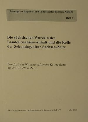 Die sächsischen Wurzeln des Landes Sachsen-Anhalt und die Rolle der Sekundogenitur Sachsen-Zeitz,