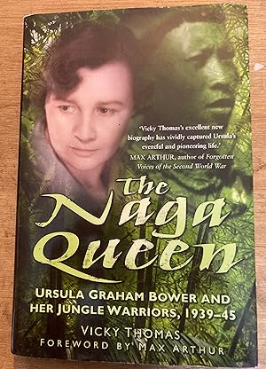 THE NAGA QUEEN. URSULA GRAHAM BOWER AND HER JUNGLE WARRIORS 1939-45