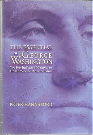 The Essential George Washington: Two Hundred Years of Observations On the Man, the Myth, the Patriot