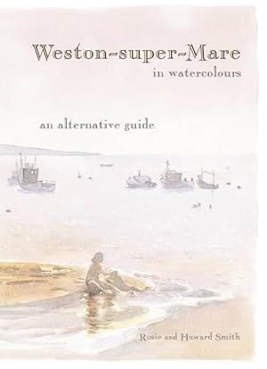 Image du vendeur pour Weston-super-Mare in Watercolours: An Alternative Guide mis en vente par WeBuyBooks