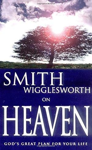 Bild des Verkufers fr Smith Wigglesworth on Heaven: God's Great Plan for Your Life zum Verkauf von WeBuyBooks