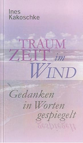 Bild des Verkufers fr Traumzeit im Wind - Gedanken in Worte gespiegelt; Farbige Naturfotos von Ines Kakoschke - Originalausgabe Mrz 2014 zum Verkauf von Walter Gottfried