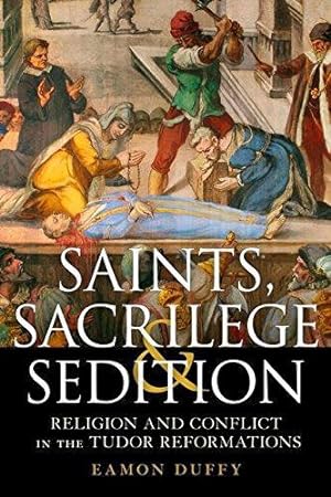Image du vendeur pour Saints, Sacrilege and Sedition: Religion and Conflict in the Tudor Reformations mis en vente par WeBuyBooks