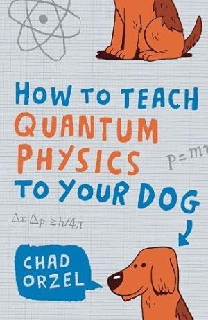 Bild des Verkufers fr How to Teach Quantum Physics to Your Dog zum Verkauf von WeBuyBooks