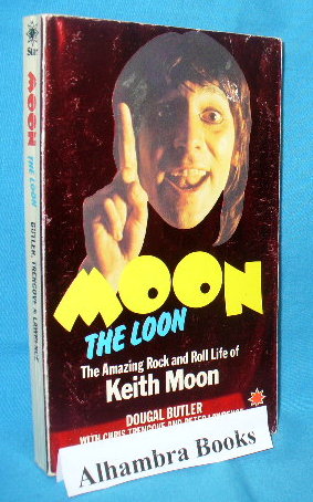 Seller image for Moon the Loon : The Amazing rock and roll life of Keith Moon - the most spectacular drummer the world has ever seen for sale by Alhambra Books