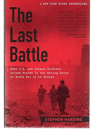 The Last Battle: When U.S. and German Soldiers Joined Forces in the Waning Hours of World War II ...