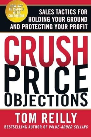 Seller image for Crush Price Objections: Sales Tactics For Holding Your Ground And Protecting Your Profit (BUSINESS BOOKS) for sale by WeBuyBooks