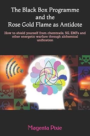 Bild des Verkufers fr The Black Box Programme and the Rose Gold Flame as Antidote: How to shield yourself from chemtrails, 5G, EMFs and other energetic warfare through alchemical unification zum Verkauf von WeBuyBooks 2