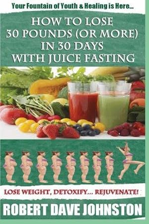 Bild des Verkufers fr How to Lose 30 Pounds (Or More) In 30 Days With Juice Fasting: How To Lose Weight Fast, Keep it Off & Renew The Mind, Body & Spirit Through Fasting, Smart Eating & Practical Spirituality zum Verkauf von WeBuyBooks 2