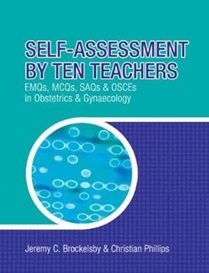 Seller image for Self-Assessment by Ten Teachers: EMQs, MCQs, SAQs and OSCEs in Obstetrics & Gynaecology: EMQS, MCQS SAQS and OSCES in Obstetrics and Gynaecology for sale by WeBuyBooks 2