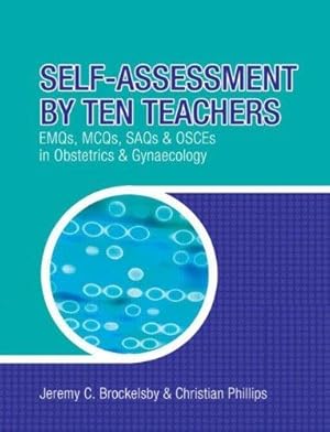 Bild des Verkufers fr Self-Assessment by Ten Teachers: EMQs, MCQs, SAQs and OSCEs in Obstetrics & Gynaecology: EMQS, MCQS SAQS and OSCES in Obstetrics and Gynaecology zum Verkauf von WeBuyBooks 2