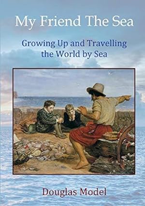 Bild des Verkufers fr My Friend The Sea: Growing Up and Travelling the World by Sea zum Verkauf von WeBuyBooks
