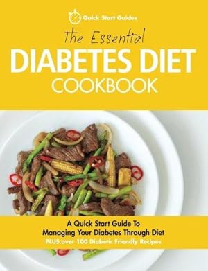 Bild des Verkufers fr The Essential Diabetes Diet Cookbook: A Quick Start Guide To Managing Your Diabetes Through Diet zum Verkauf von WeBuyBooks
