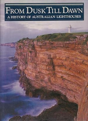 Seller image for FROM DUSK TILL DAWN - A History of Australian Lighthouses for sale by Jean-Louis Boglio Maritime Books