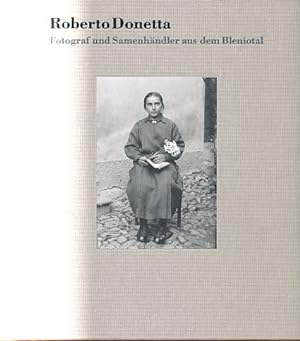 Roberto Donetta. Fotograf und Samenhändler aus dem Bleniotal. Herausgegeben von Gian Franco Ragno...