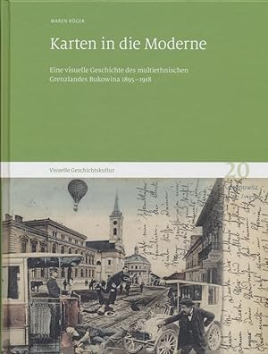 Karten in die Moderne : eine visuelle Geschichte des multiethnischen Grenzlandes Bukowina 1895-19...