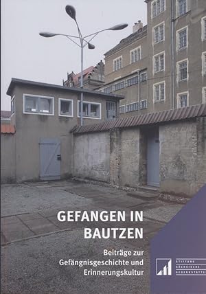 Gefangen in Bautzen : Beiträge zur Gefängnisgeschichte und Erinnerungskultur. Sächsische Gedenkst...