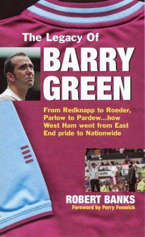 Seller image for The Legacy of Barry Green: From Redknapp to Roeder, Parlow to Pardew.How West Ham Went from East End Pride to Nationwide for sale by WeBuyBooks