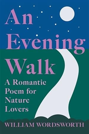 Seller image for An Evening Walk - A Romantic Poem for Nature Lovers : Including Notes from 'The Poetical Works of William Wordsworth' By William Knight for sale by GreatBookPrices