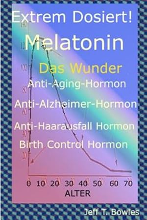 Imagen del vendedor de Extrem Dosiert! Melatonin Das Wunder Anti-aging-hormon, Anti-alzheimer-hormon, Anti-haarausfall-hormon, Birth Control Hormone -Language: german a la venta por GreatBookPrices