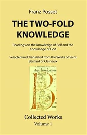 Immagine del venditore per Two-fold Knowledge : Readings on the Knowledge of Self and the Knowledge of God Selected and Translated from the Works of Saint Bernard of Clairvaux venduto da GreatBookPrices