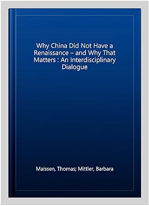 Imagen del vendedor de Why China Did Not Have a Renaissance ? and Why That Matters : An Interdisciplinary Dialogue a la venta por GreatBookPrices