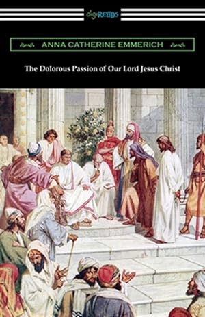 Image du vendeur pour The Dolorous Passion of Our Lord Jesus Christ mis en vente par GreatBookPrices