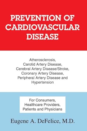 Seller image for Prevention of Cardiovascular Disease : Atherosclerosis, Carotid Artery Disease, Cerebral Artery Disease/stroke, Coronary Artery Disease, Peripheral Artery Disease And Hypertension for sale by GreatBookPrices