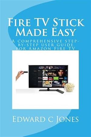 Seller image for Fire TV Stick Made Easy : A Comprehensive Step-by-step User Guide for Amazon Fire TV for sale by GreatBookPrices