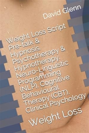 Imagen del vendedor de Weight Loss Script. Pre-talk & Hypnosis. Psychotherapy & Hypnotherapy. Neuro-Linguistic Programming (NLP). Cognitive Behavioural Therapy (CBT). Clinic a la venta por GreatBookPrices