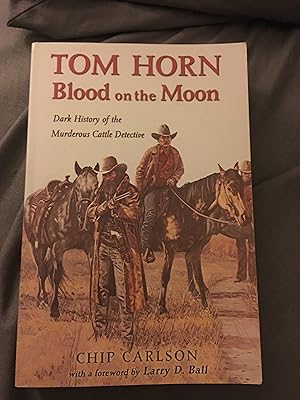 Tom Horn: Blood on the Moon : Dark History of the Murderous Cattle Detective