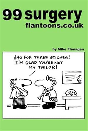 Seller image for 99 Surgery Flantoons.co.uk : 99 Great and Funny Cartoons About Surgeons for sale by GreatBookPrices