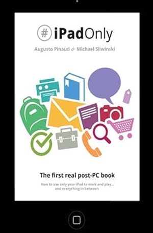 Bild des Verkufers fr #iPadonly : The First Real Post-PC Book: How to Use Your iPad to Work and Play and Everything in Between zum Verkauf von GreatBookPrices