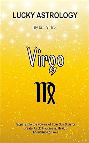 Immagine del venditore per Lucky Astrology - Virgo: Tapping into the Powers of Your Sun Sign for Greater Luck, Happiness, Health, Abundance & Love venduto da GreatBookPrices
