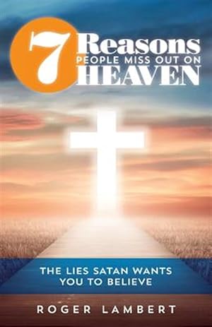 Image du vendeur pour 7 Reasons People Miss Out on Heaven : The Lies Satan Wants You to Believe mis en vente par GreatBookPrices