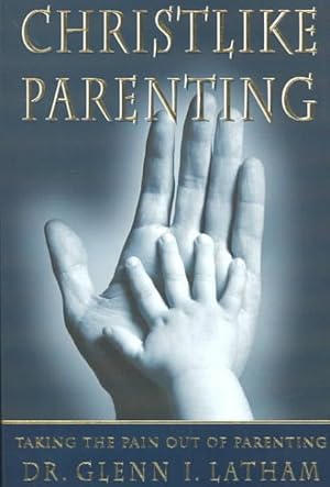 Seller image for Christlike Parenting : Taking the Pain Out of Parenting for sale by GreatBookPrices