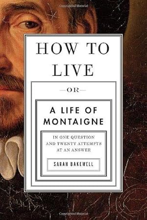 Bild des Verkufers fr How to Live: Or, a Life of Montaigne in One Question and Twenty Attempts at an Answer zum Verkauf von WeBuyBooks