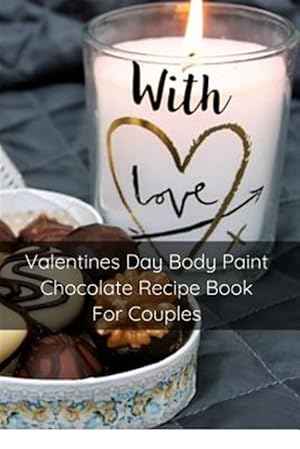 Seller image for Valentines Day Body Paint Chocolate Recipe Book For Couples : Perfect Valentine Recipes With Chocolate & Brush - A Naughty Gift For Holidays & Adults for sale by GreatBookPricesUK