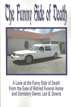 Seller image for Funny Side of Death : A Look at the Funny Side of Death from the Eyes of Retired Funeral Home and Cemetery Owner, Lee B. Downs for sale by GreatBookPricesUK