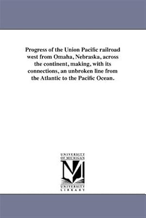 Immagine del venditore per Progress of the Union Pacific railroad west from Omaha, Nebraska, across the continent, making, with its connections, an unbroken line from the Atlant venduto da GreatBookPrices