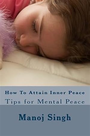 Imagen del vendedor de How to Attain Inner Peace : Tips for Mental Peace a la venta por GreatBookPrices