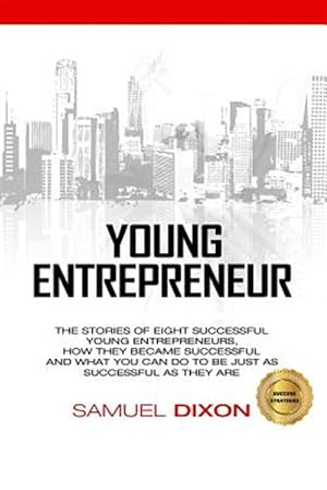 Imagen del vendedor de Young Entrepreneur : The Stories of Eight Successful Young Entrepreneurs, How They Became Successful and What You Can Do to Be Just As Successful As They Are a la venta por GreatBookPrices