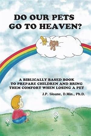 Seller image for Do Our Pets Go to Heaven?: A Biblically Based Book to Prepare Children and Bring Them Comfort When Loosing a Pet. for sale by GreatBookPrices