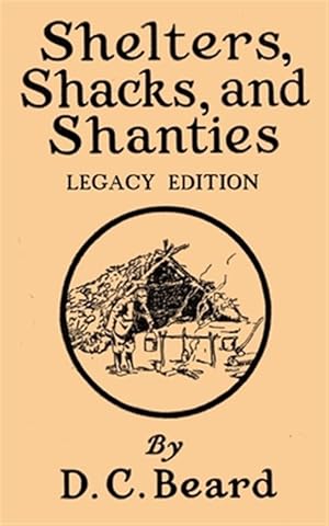 Seller image for Shelters, Shacks, And Shanties (Legacy Edition): Designs For Cabins And Rustic Living for sale by GreatBookPrices