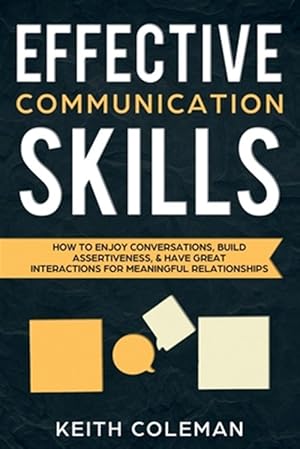 Immagine del venditore per Effective Communication Skills: How to Enjoy Conversations, Build Assertiveness, & Have Great Interactions for Meaningful Relationships venduto da GreatBookPrices