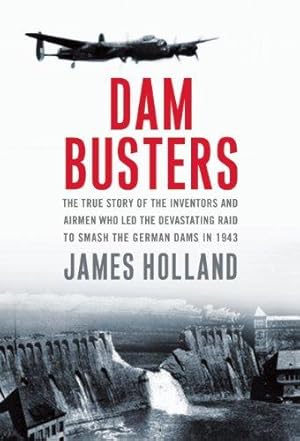 Immagine del venditore per Dam Busters: The True Story of the Inventors and Airmen Who Led the Devastating Raid to Smash the German Dams in 1943 venduto da WeBuyBooks