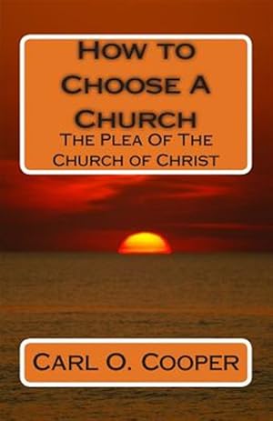 Bild des Verkufers fr How to Choose a Church : The Plea of the Church of Christ zum Verkauf von GreatBookPrices