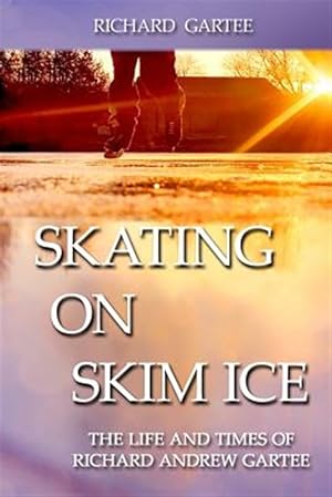 Imagen del vendedor de Skating on Skim Ice: The Life and Times of Richard Andrew Gartee a la venta por GreatBookPrices