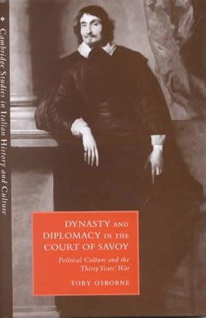 Image du vendeur pour Dynasty and Diplomacy in the Court of Savoy : Political Culture and the Thirty Years' War mis en vente par GreatBookPrices
