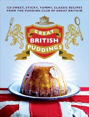 Seller image for Great British Puddings: Over 140 Sweet, Sticky, Yummy, Classic Recipes from the World-Famous Pudding Club for sale by WeBuyBooks